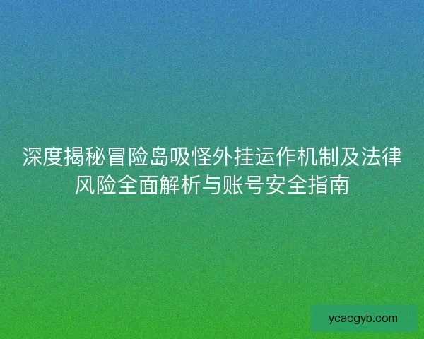 深度揭秘冒险岛吸怪外挂运作机制及法律风险全面解析与账号安全指南 深度揭秘冒险岛吸怪外挂运作机制及法律风险全面解析与账号安全指南