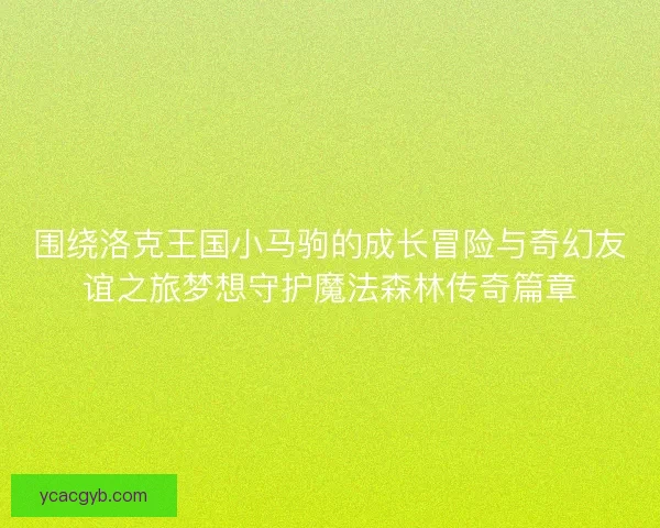 围绕洛克王国小马驹的成长冒险与奇幻友谊之旅梦想守护魔法森林传奇篇章